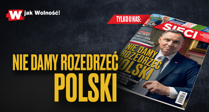 Prezydent dla „Sieci”: Nie damy rozedrzeć Polski!