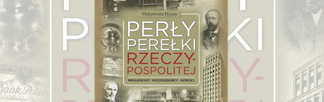 Nowa książka Małgorzaty Dygas "Perły, perełki Rzeczypospolitej. Prekursorzy, przedsiębiorcy, patrioci."