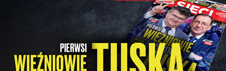 „Sieci”: Pierwsi więźniowie polityczni Tuska