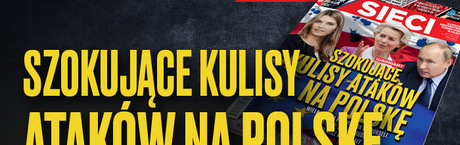 „Sieci”: Szokujące kulisy ataków na Polskę
