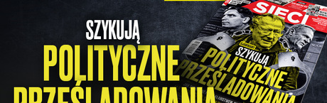 „Sieci”: Szykują polityczne prześladowania