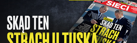 W tygodniku „Sieci”: Skąd ten strach u Tuska