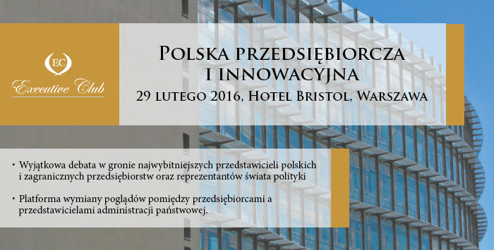 DEBATA EXECUTIVE CLUB „POLSKA PRZEDSIĘBIORCZA I INNOWACYJNA” DEBATA EXECUTIVE CLUB „POLSKA PRZEDSIĘBIORCZA I INNOWACYJNA”