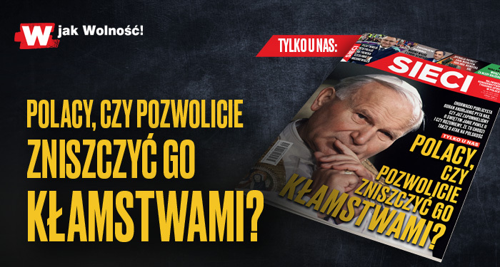 „Sieci”: Polacy, czy pozwolicie zniszczyć go kłamstwami?