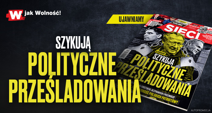 „Sieci”: Szykują polityczne prześladowania