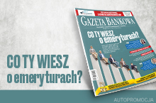 „Gazeta Bankowa” o emeryturach i ataku na bank centralny